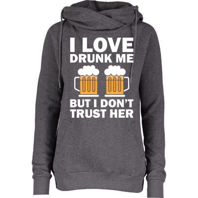 Funny I Love Drunk Me But I Dont Trust Her Gift Womens Funnel Neck Pullover Hood