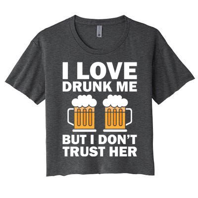 Funny I Love Drunk Me But I Dont Trust Her Gift Women's Crop Top Tee