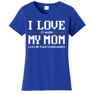 Funny I Love It When My Mom Lets Me Play Video Games Gift Women's T-Shirt