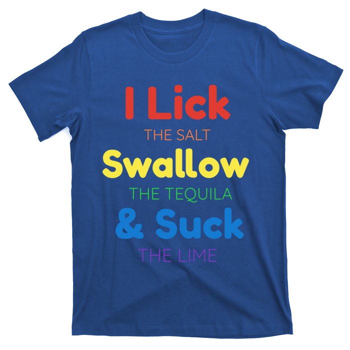 Funny I Lick The Salt Swallow The Tequila And Suck Lime Gift T-Shirt