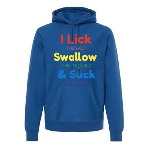 Funny I Lick The Salt Swallow The Tequila And Suck Lime Gift Premium Hoodie