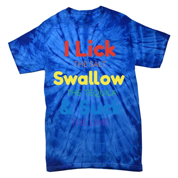 Funny I Lick The Salt Swallow The Tequila And Suck Lime Gift Tie-Dye T-Shirt