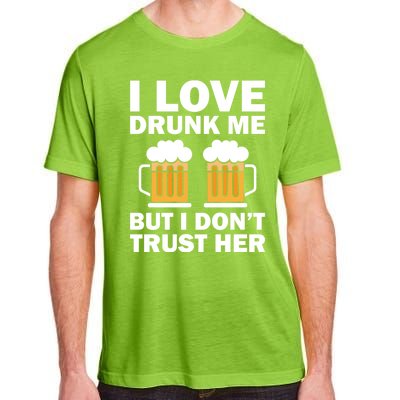 Funny I Love Drunk Me But I Dont Trust Her Gift Funny Gift Adult ChromaSoft Performance T-Shirt