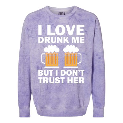 Funny I Love Drunk Me But I Dont Trust Her Gift Funny Gift Colorblast Crewneck Sweatshirt