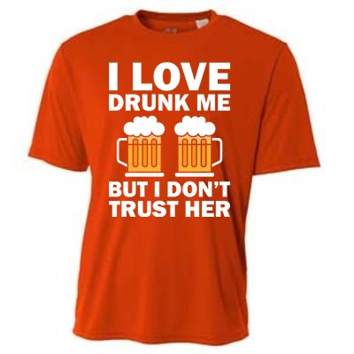 Funny I Love Drunk Me But I Dont Trust Her Gift Funny Gift Cooling Performance Crew T-Shirt