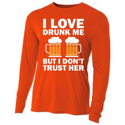 Funny I Love Drunk Me But I Dont Trust Her Gift Funny Gift Cooling Performance Long Sleeve Crew