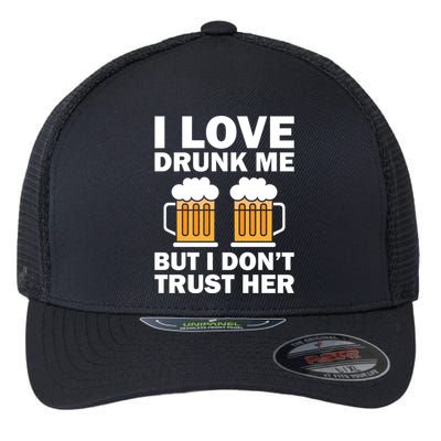 Funny I Love Drunk Me But I Dont Trust Her Gift Funny Gift Flexfit Unipanel Trucker Cap