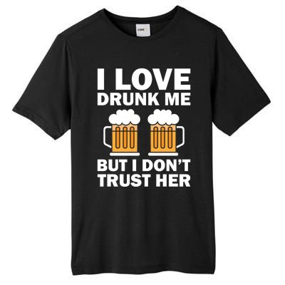 Funny I Love Drunk Me But I Dont Trust Her Gift Funny Gift Tall Fusion ChromaSoft Performance T-Shirt