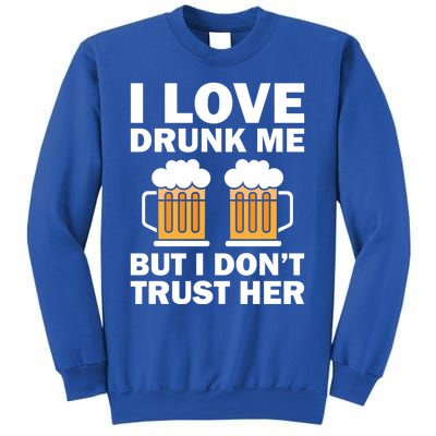 Funny I Love Drunk Me But I Dont Trust Her Gift Funny Gift Sweatshirt