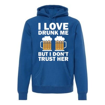 Funny I Love Drunk Me But I Dont Trust Her Gift Funny Gift Premium Hoodie