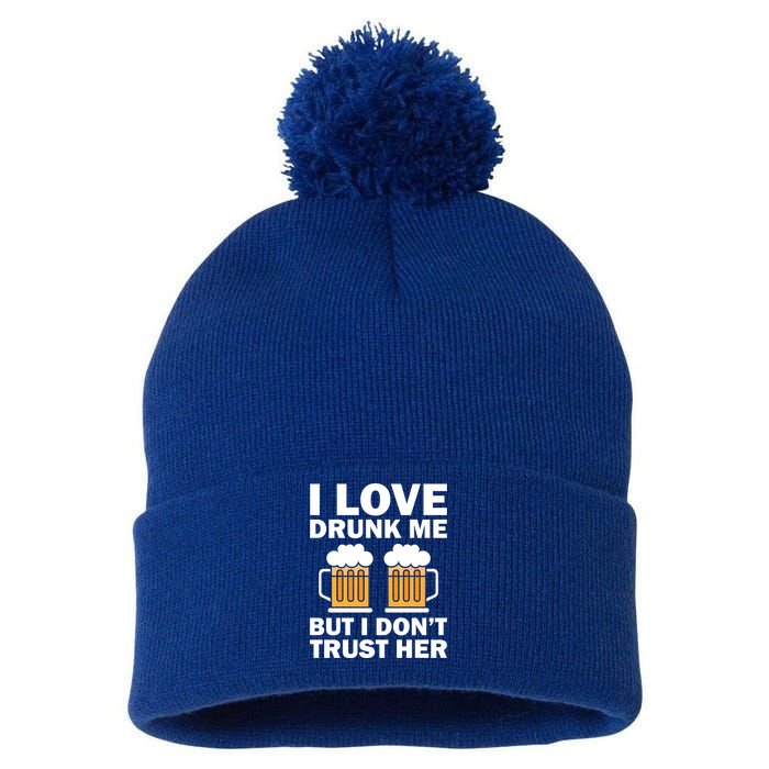 Funny I Love Drunk Me But I Dont Trust Her Gift Funny Gift Pom Pom 12in Knit Beanie