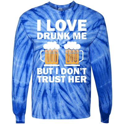 Funny I Love Drunk Me But I Dont Trust Her Gift Funny Gift Tie-Dye Long Sleeve Shirt