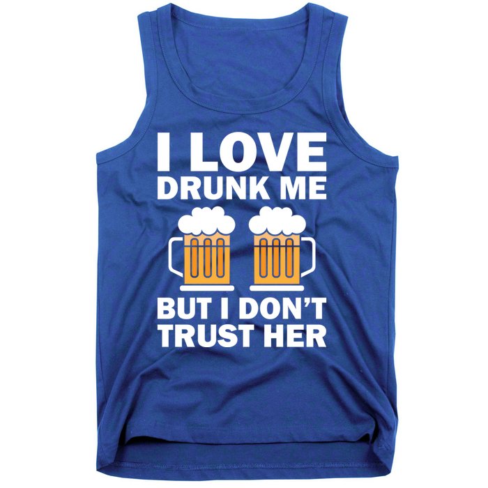 Funny I Love Drunk Me But I Dont Trust Her Gift Funny Gift Tank Top