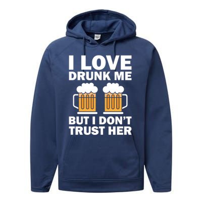 Funny I Love Drunk Me But I Dont Trust Her Gift Funny Gift Performance Fleece Hoodie