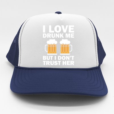 Funny I Love Drunk Me But I Dont Trust Her Gift Funny Gift Trucker Hat