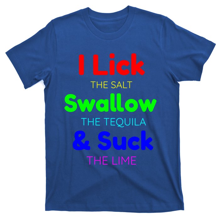 Funny I Lick The Salt Swallow The Tequila And Suck Lime Cool Gift T-Shirt