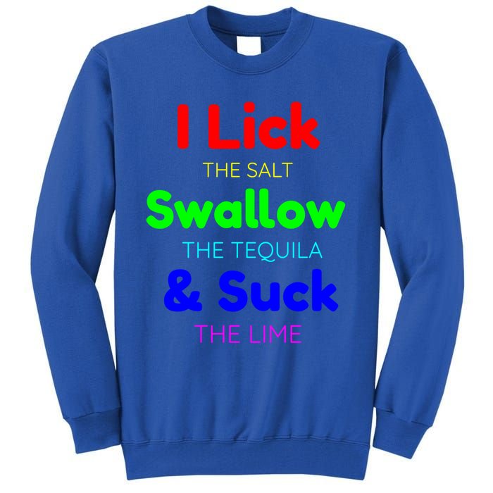 Funny I Lick The Salt Swallow The Tequila And Suck Lime Cool Gift Tall Sweatshirt