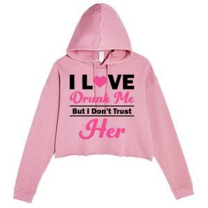 Funny I Love Drunk Me But I Dont Trust Her Gift Funny Gift Crop Fleece Hoodie