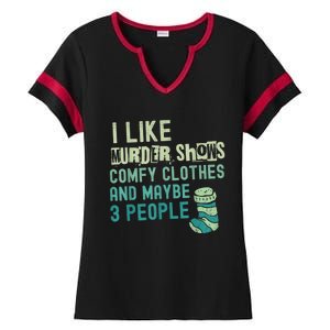 Funny I Like Murder Shows Comfy Clothes And Maybe 3 People Ladies Halftime Notch Neck Tee