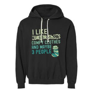 Funny I Like Murder Shows Comfy Clothes And Maybe 3 People Garment-Dyed Fleece Hoodie