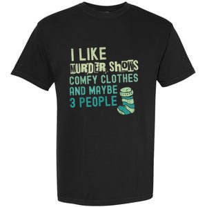 Funny I Like Murder Shows Comfy Clothes And Maybe 3 People Garment-Dyed Heavyweight T-Shirt