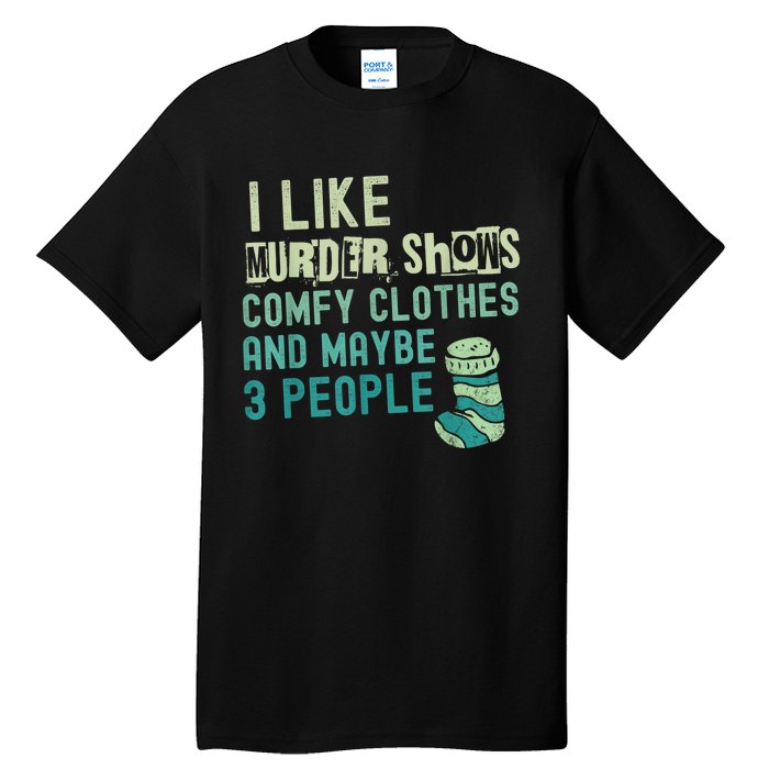 Funny I Like Murder Shows Comfy Clothes And Maybe 3 People Tall T-Shirt