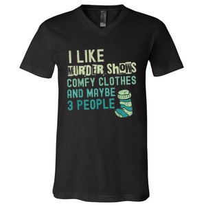 Funny I Like Murder Shows Comfy Clothes And Maybe 3 People V-Neck T-Shirt