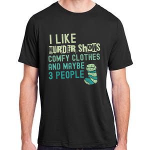 Funny I Like Murder Shows Comfy Clothes And Maybe 3 People Adult ChromaSoft Performance T-Shirt