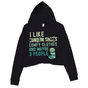 Funny I Like Murder Shows Comfy Clothes And Maybe 3 People Crop Fleece Hoodie