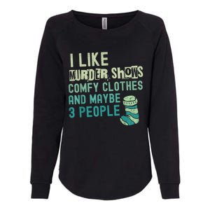 Funny I Like Murder Shows Comfy Clothes And Maybe 3 People Womens California Wash Sweatshirt