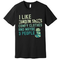 Funny I Like Murder Shows Comfy Clothes And Maybe 3 People Premium T-Shirt