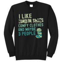 Funny I Like Murder Shows Comfy Clothes And Maybe 3 People Tall Sweatshirt