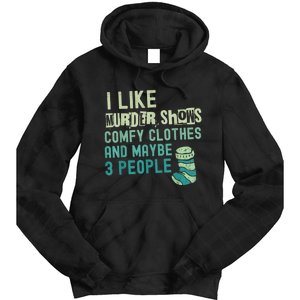 Funny I Like Murder Shows Comfy Clothes And Maybe 3 People Tie Dye Hoodie