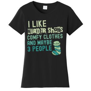 Funny I Like Murder Shows Comfy Clothes And Maybe 3 People Women's T-Shirt