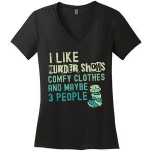 Funny I Like Murder Shows Comfy Clothes And Maybe 3 People Women's V-Neck T-Shirt