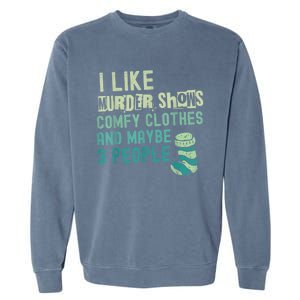 Funny I Like Murder Shows Comfy Clothes And Maybe 3 People Garment-Dyed Sweatshirt