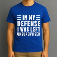 Funny In My Defense I Was Left Unsupervised T-Shirt