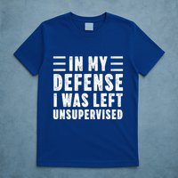 Funny In My Defense I Was Left Unsupervised T-Shirt