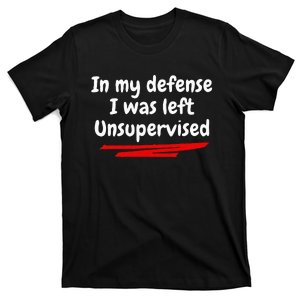 Funny In My Defense I Was Left Unsupervised T-Shirt