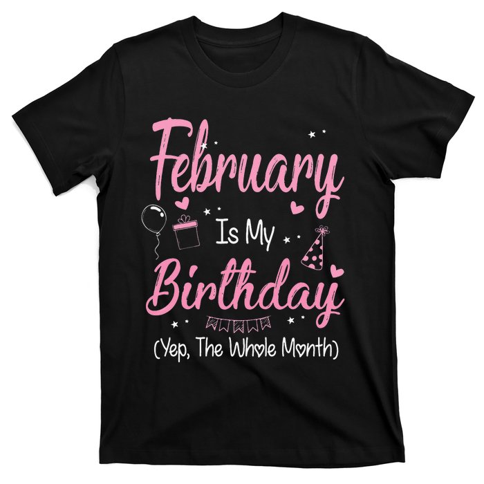 February Is My Birthday Month Yep The Whole Month Gift T-Shirt