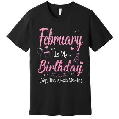 February Is My Birthday Month Yep The Whole Month Gift Premium T-Shirt