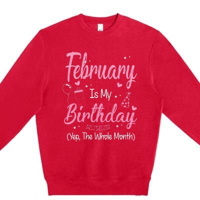 February Is My Birthday Month Yep The Whole Month Gift Premium Crewneck Sweatshirt