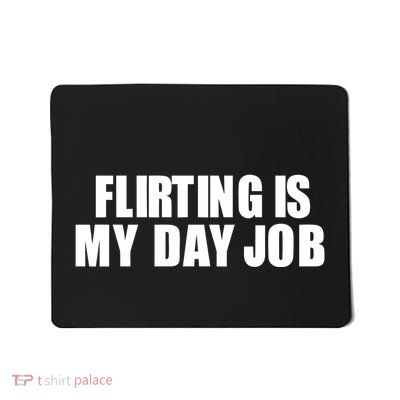 Flirting Is My Day Job Mousepad