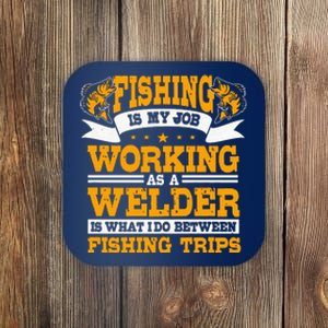 Fishing Is My Job Working As A Welder Between Fishing Trips Coaster