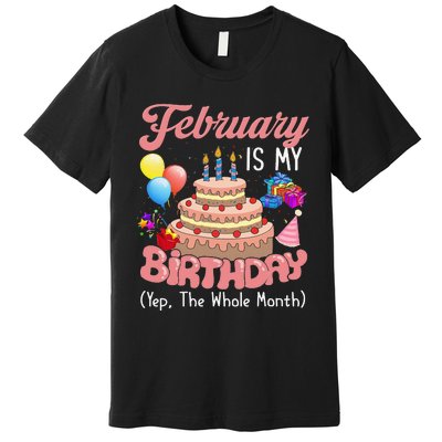 February Is My Birthday Yep The Whole Month Birthday Gift Premium T-Shirt