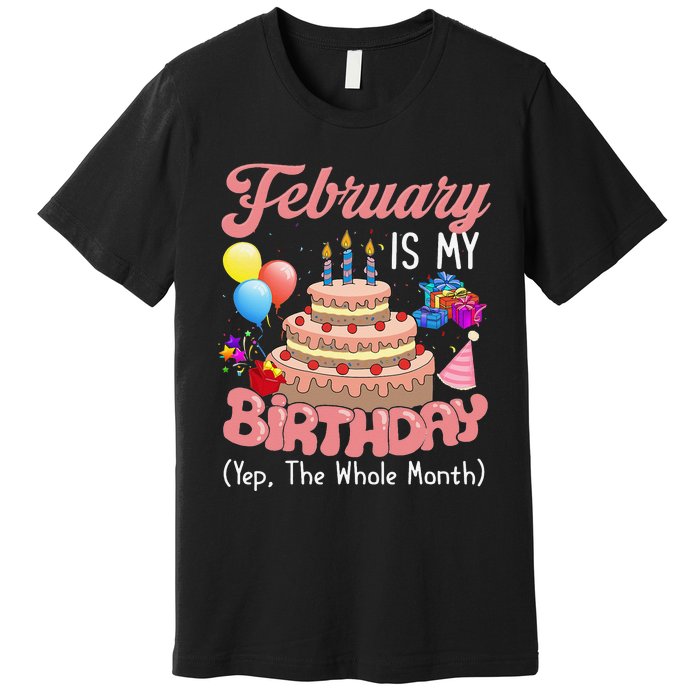 February Is My Birthday Yep The Whole Month Birthday Gift Premium T-Shirt