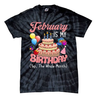 February Is My Birthday Yep The Whole Month Birthday Gift Tie-Dye T-Shirt