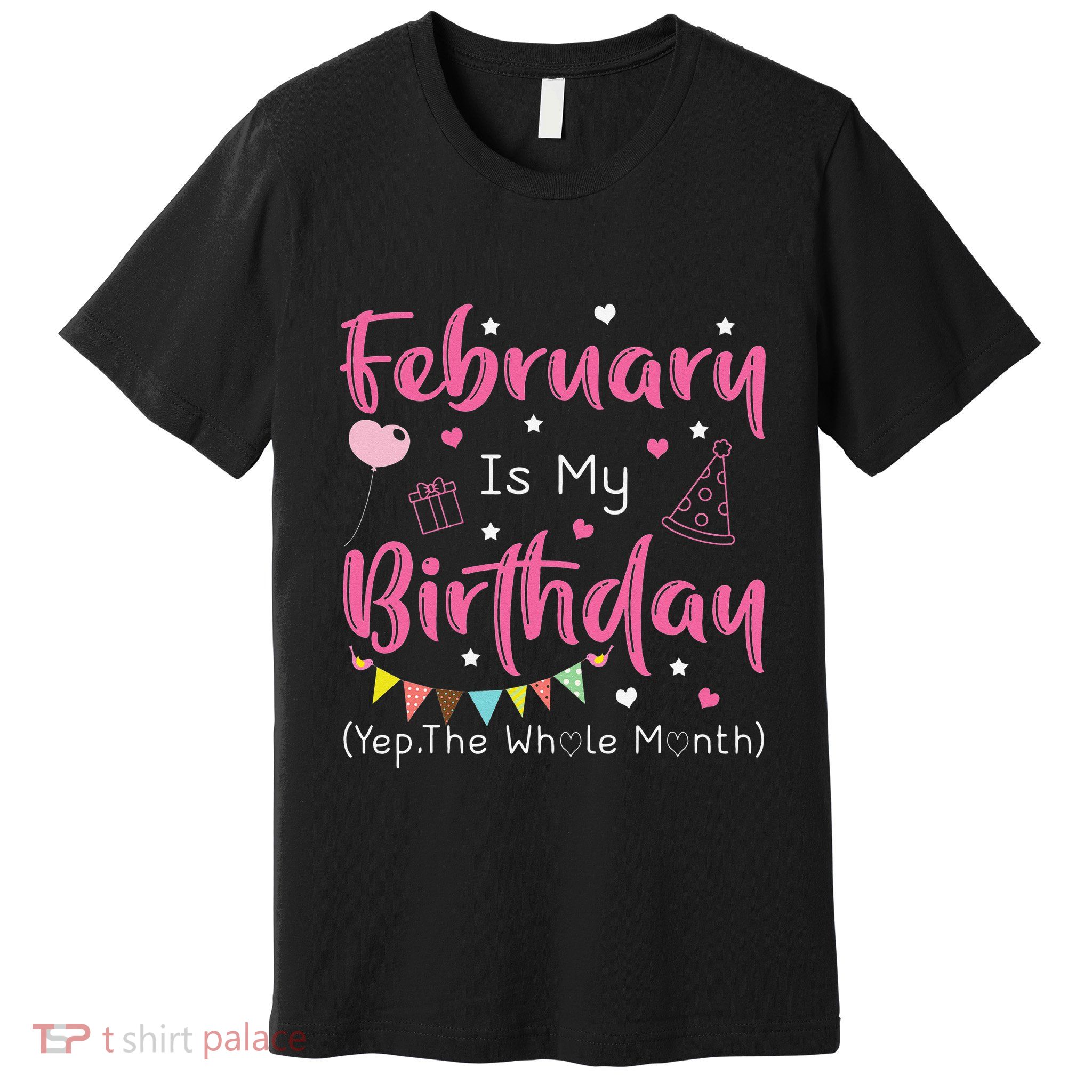 February Is My Birthday Yep The Whole Month Funny Premium T-Shirt