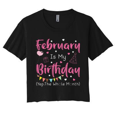 February Is My Birthday Yep The Whole Month Funny Women's Crop Top Tee