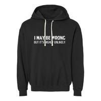 Funny I May Be Wrong But ItS Highly Unlikely Garment-Dyed Fleece Hoodie